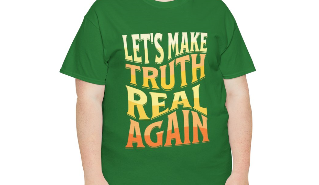 Let’s Make Truth Real Again T-Shirt