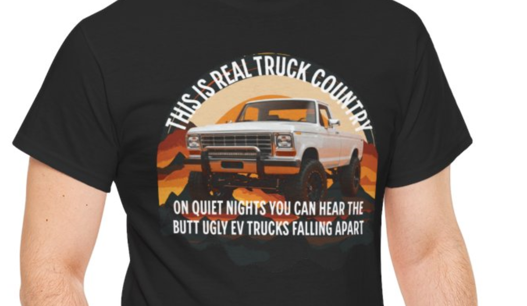 T-Shirt This is Real Truck Country – On Quiet Nights You Can Hear The Butt Ugly EV Trucks Falling Apart