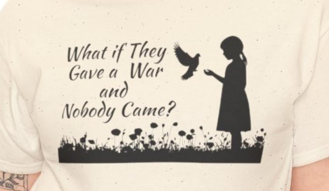 What If They Gave A War And Nobody Came? T-Shirt – Black Text and Design
