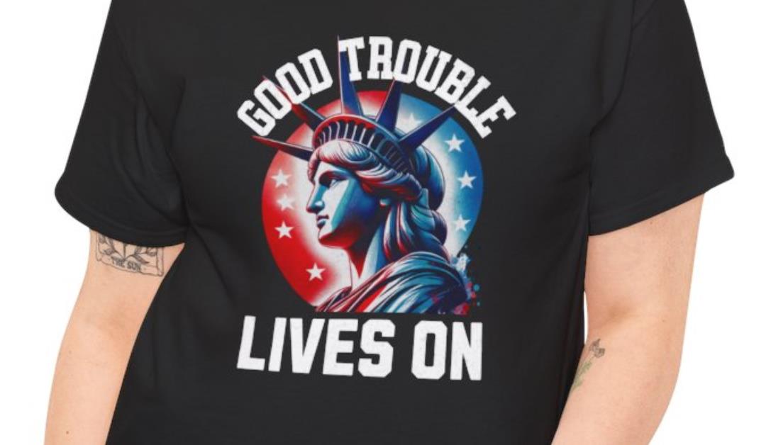 Good Trouble Lives On T-Shirt – Statue of Liberty Patriotic Design