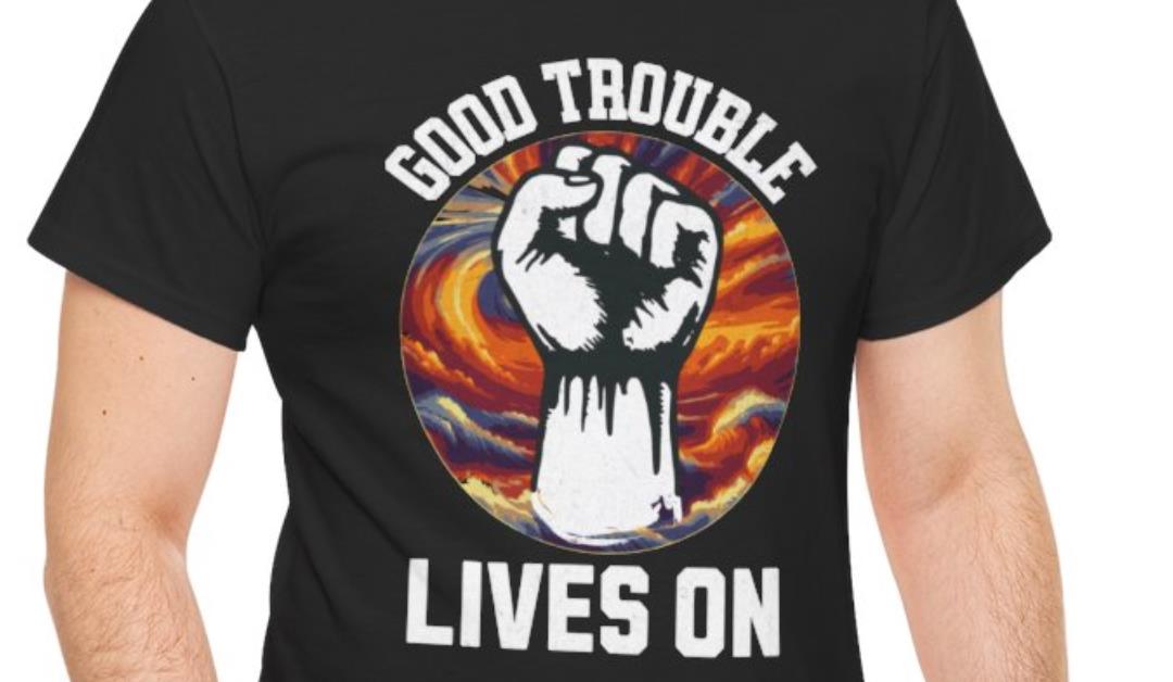 Good Trouble Lives On T-Shirt – Storms of Change Design