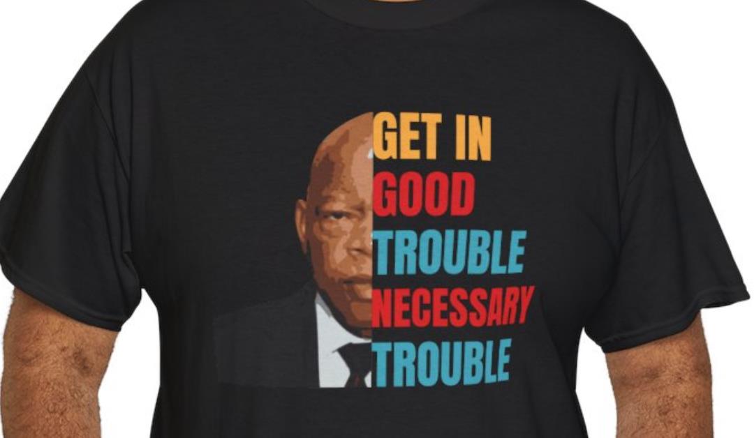 Get in Good Trouble Necessary Trouble T-Shirt – John Lewis Inspired Design