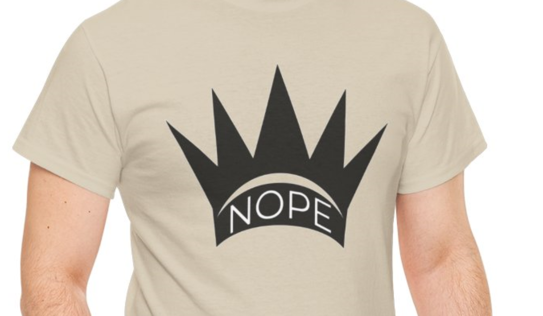 NOPE to the Crown T-Shirt – No King in America Design