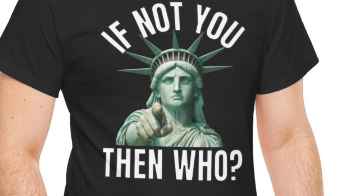 If Not You, Then Who T-Shirt – Statue of Liberty Design