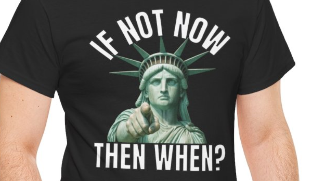 If Not Now, Then When T-shirt – Statue of Liberty Design