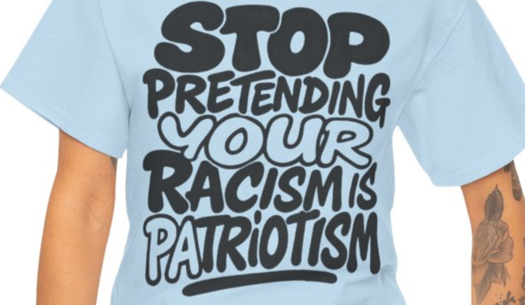 Stop Pretending Your Racism Is Patriotism T-shirt